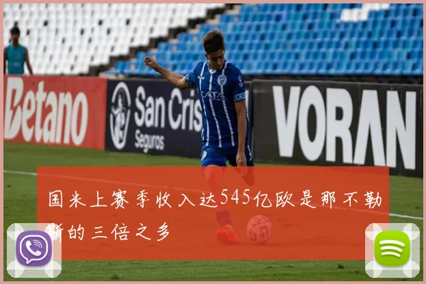 国米上赛季收入达545亿欧是那不勒斯的三倍之多