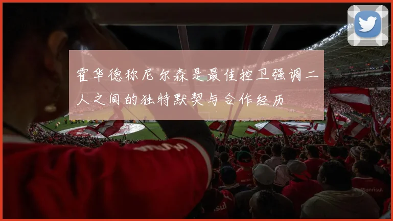 霍华德称尼尔森是最佳控卫强调二人之间的独特默契与合作经历