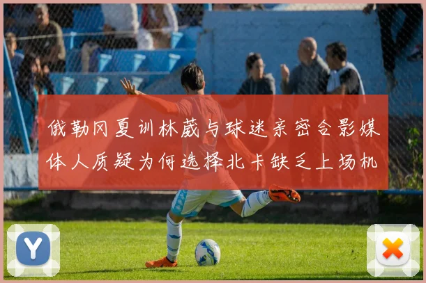 俄勒冈夏训林葳与球迷亲密合影媒体人质疑为何选择北卡缺乏上场机会